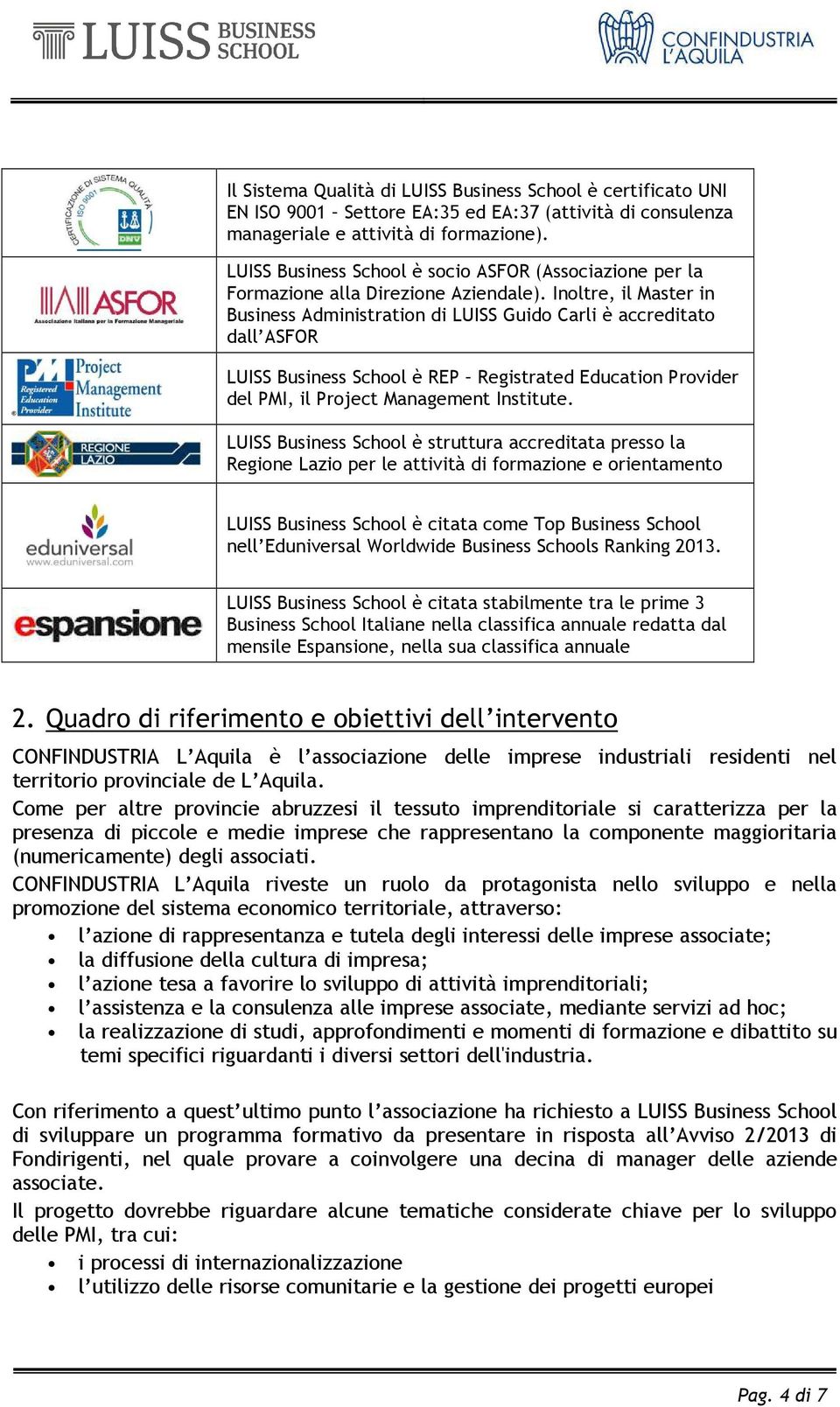 Inoltre, il Master in Business Administration di LUISS Guido Carli è accreditato dall ASFOR LUISS Business School è REP Registrated Education Provider del PMI, il Project Management Institute.