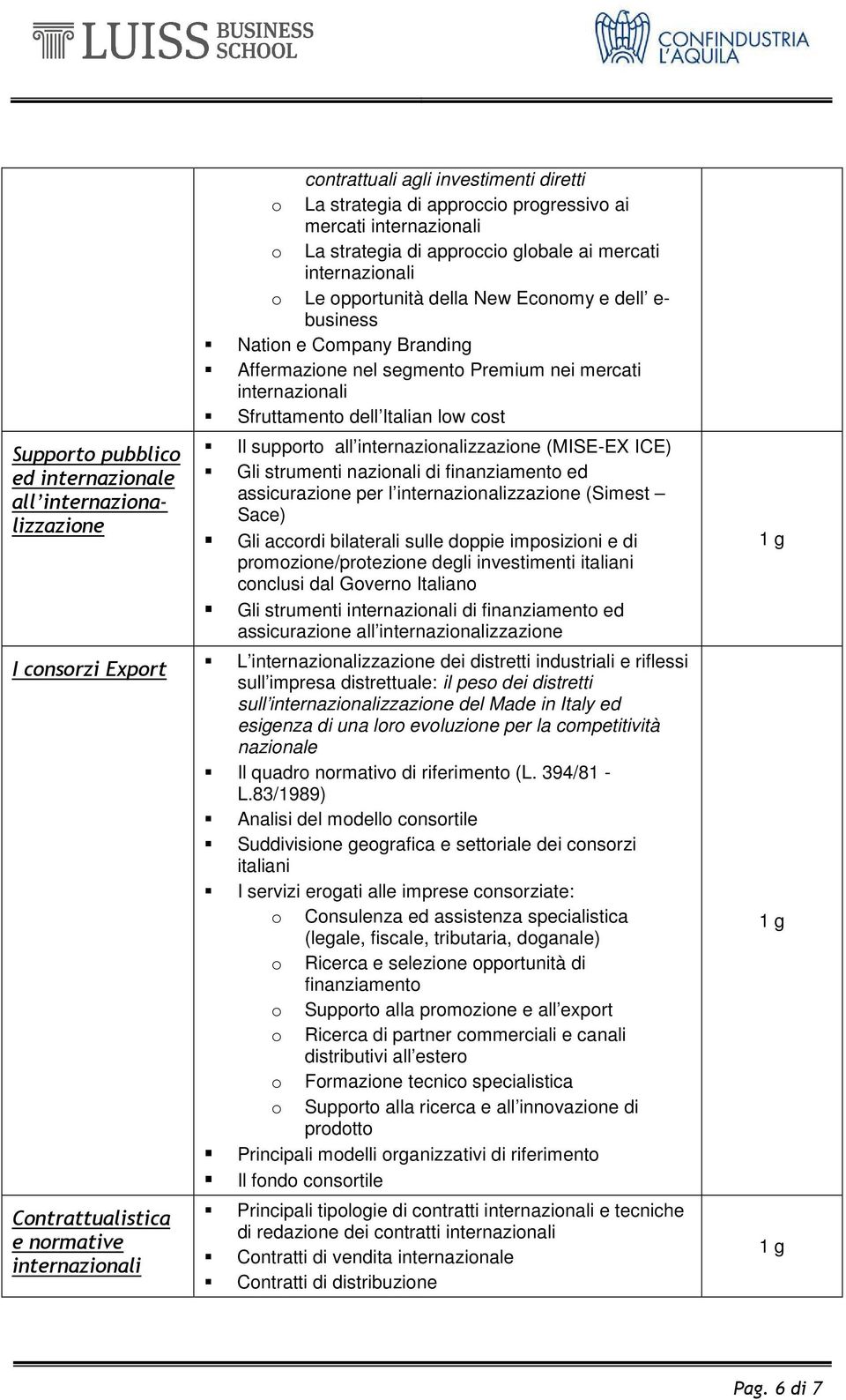 cost Il supporto all zzazione (MISE-EX ICE) Gli strumenti nazionali di finanziamento ed assicurazione per l zzazione (Simest Sace) Gli accordi bilaterali sulle doppie imposizioni e di