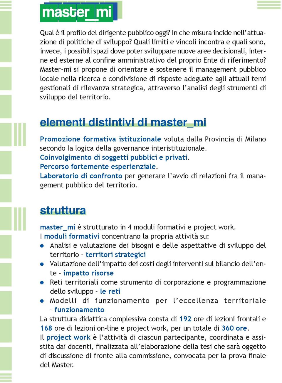 Master-mi si propone di orientare e sostenere il management pubblico locale nella ricerca e condivisione di risposte adeguate agli attuali temi gestionali di rilevanza strategica, attraverso l