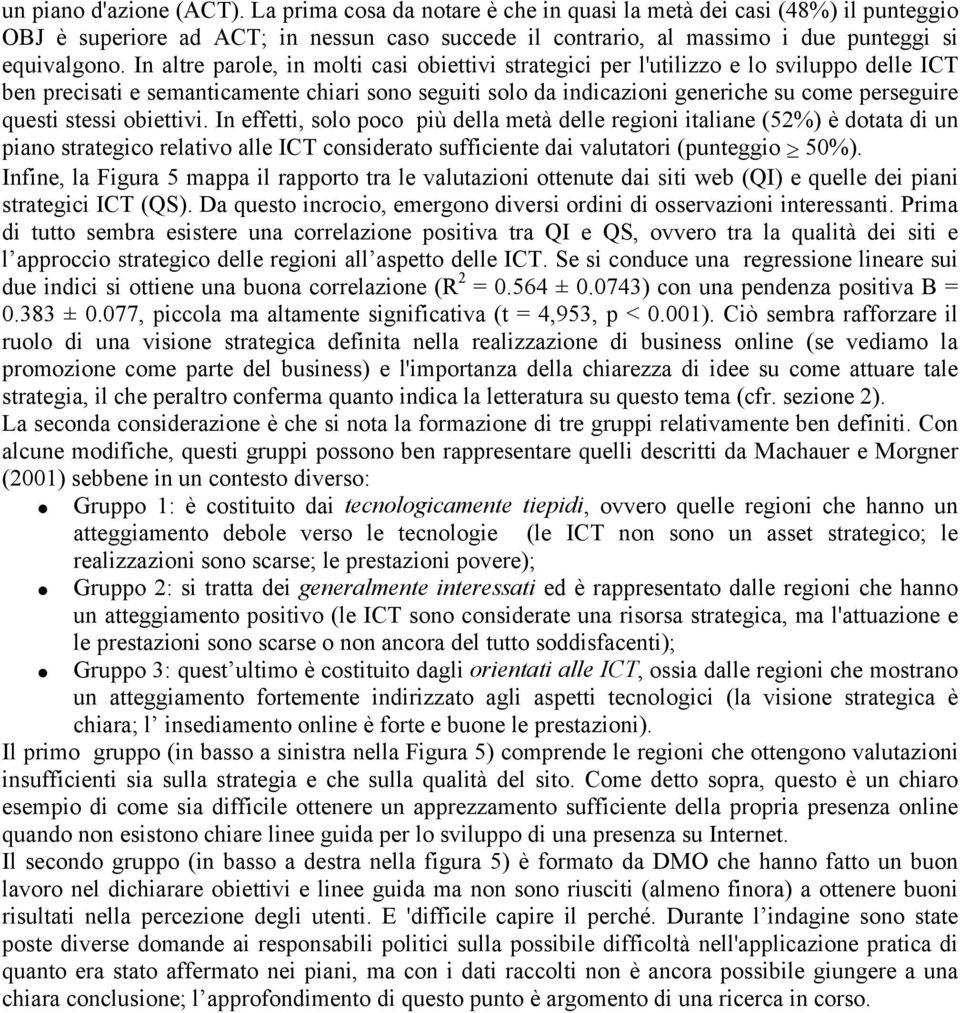 In altre parole, in molti casi obiettivi strategici per l'utilizzo e lo sviluppo delle ICT ben precisati e semanticamente chiari sono seguiti solo da indicazioni generiche su come perseguire questi