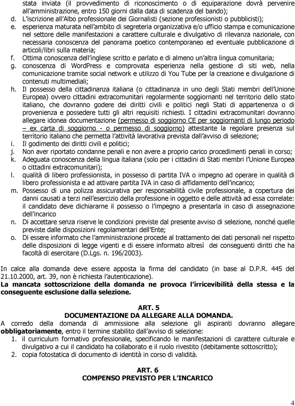 esperienza maturata nell ambito di segreteria organizzativa e/o ufficio stampa e comunicazione nel settore delle manifestazioni a carattere culturale e divulgativo di rilevanza nazionale, con