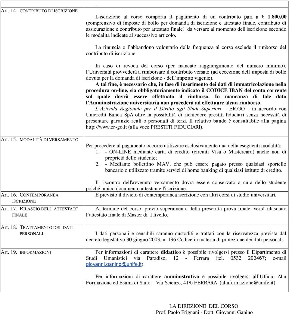 modalità indicate al successivo articolo. La rinuncia o l abbandono volontario della frequenza al corso esclude il rimborso del contributo di iscrizione.