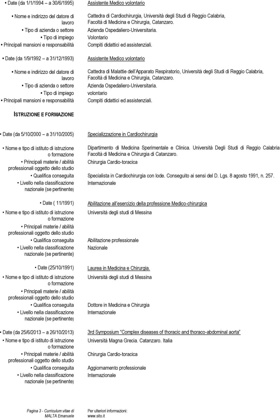 Assistente Medico volontario Cattedra di Malattie dell Apparato Respiratorio, Università degli Studi di Reggio Calabria, Facoltà di Medicina e Chirurgia, Catanzaro. Azienda Ospedaliero-Universitaria.