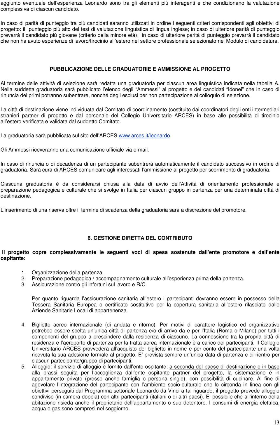 di lingua inglese; in caso di ulteriore parità di punteggio prevarrà il candidato più giovane (criterio della minore età); in caso di ulteriore parità di punteggio prevarrà il candidato che non ha