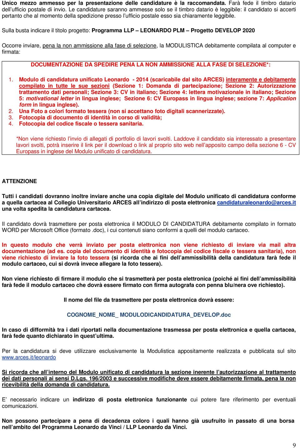 Sulla busta indicare il titolo progetto: Programma LLP LEONARDO PLM Progetto DEVELOP 2020 Occorre inviare, pena la non ammissione alla fase di selezione, la MODULISTICA debitamente compilata al