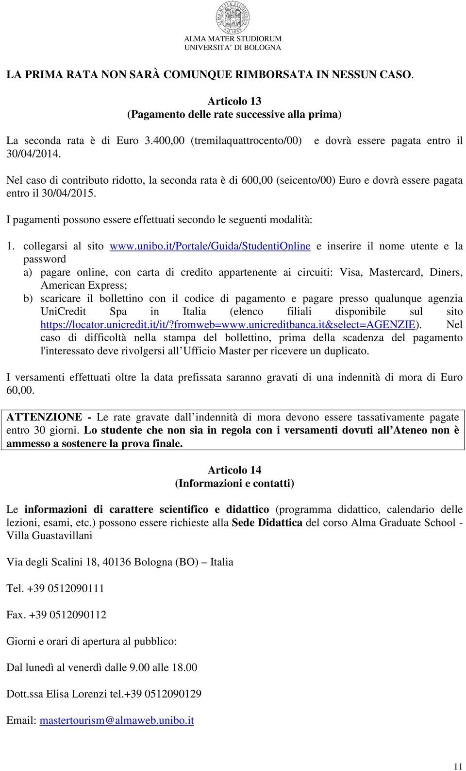 I pagamenti possono essere effettuati secondo le seguenti modalità: 1. collegarsi al sito www.unibo.