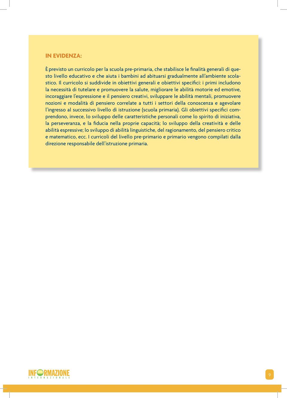 Il curricolo si suddivide in obiettivi generali e obiettivi specifici: i primi includono la necessità di tutelare e promuovere la salute, migliorare le abilità motorie ed emotive, incoraggiare l