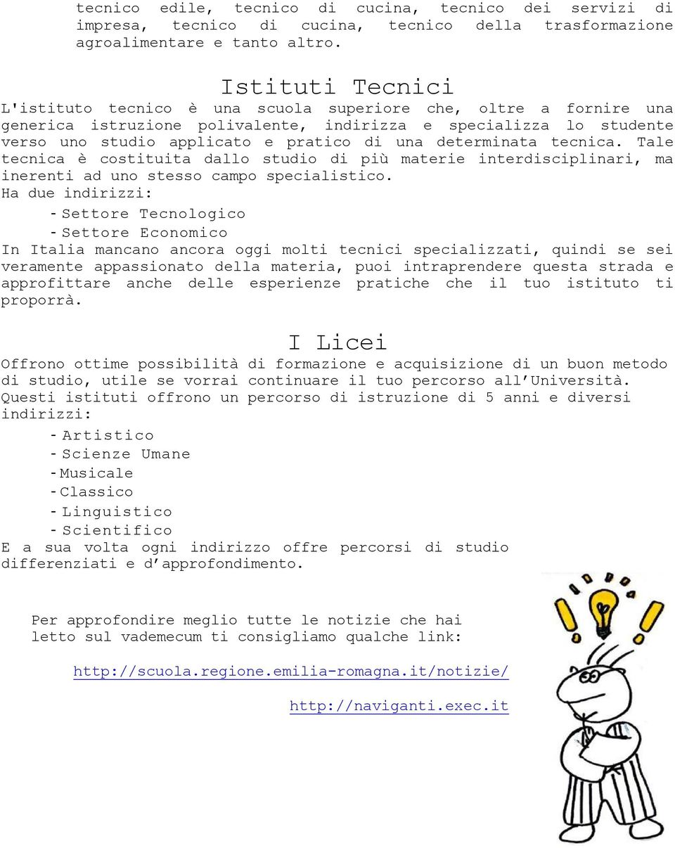 determinata tecnica. Tale tecnica è costituita dallo studio di più materie interdisciplinari, ma inerenti ad uno stesso campo specialistico.