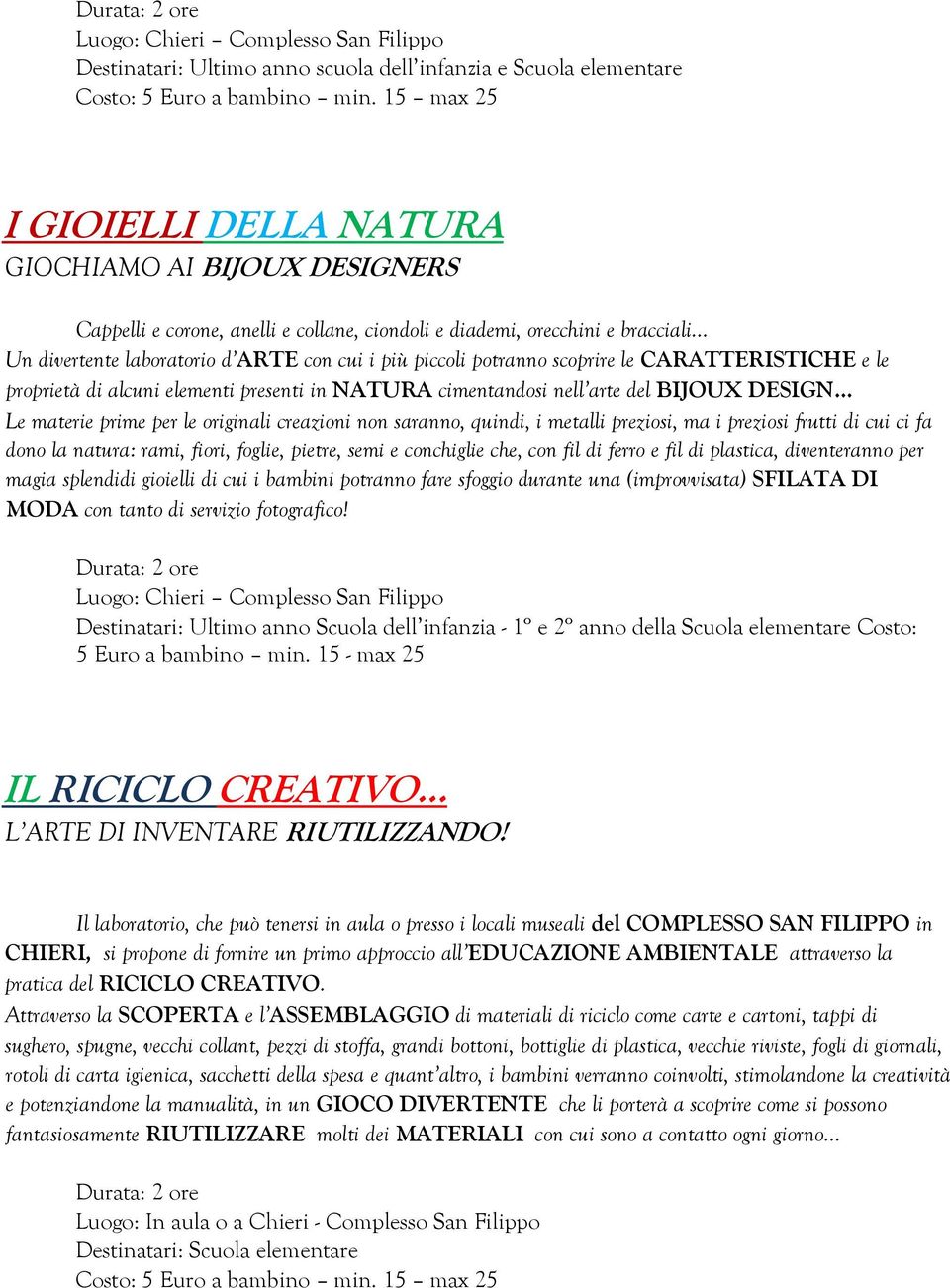 prime per le originali creazioni non saranno, quindi, i metalli preziosi, ma i preziosi frutti di cui ci fa dono la natura: rami, fiori, foglie, pietre, semi e conchiglie che, con fil di ferro e fil