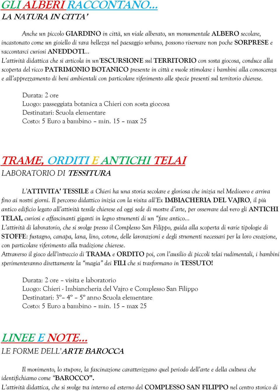 BOTANICO presente in città e vuole stimolare i bambini alla conoscenza e all apprezzamento di beni ambientali con particolare riferimento alle specie presenti sul territorio chierese.