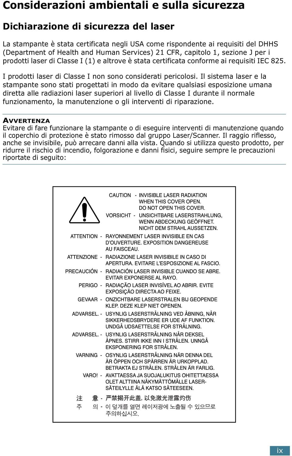 Il sistema laser e la stampante sono stati progettati in modo da evitare qualsiasi esposizione umana diretta alle radiazioni laser superiori al livello di Classe I durante il normale funzionamento,