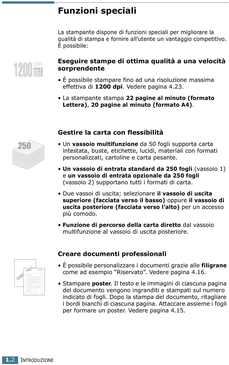 La stampante stampa 22 pagine al minuto (formato Lettera), 20 pagine al minuto (formato A4).