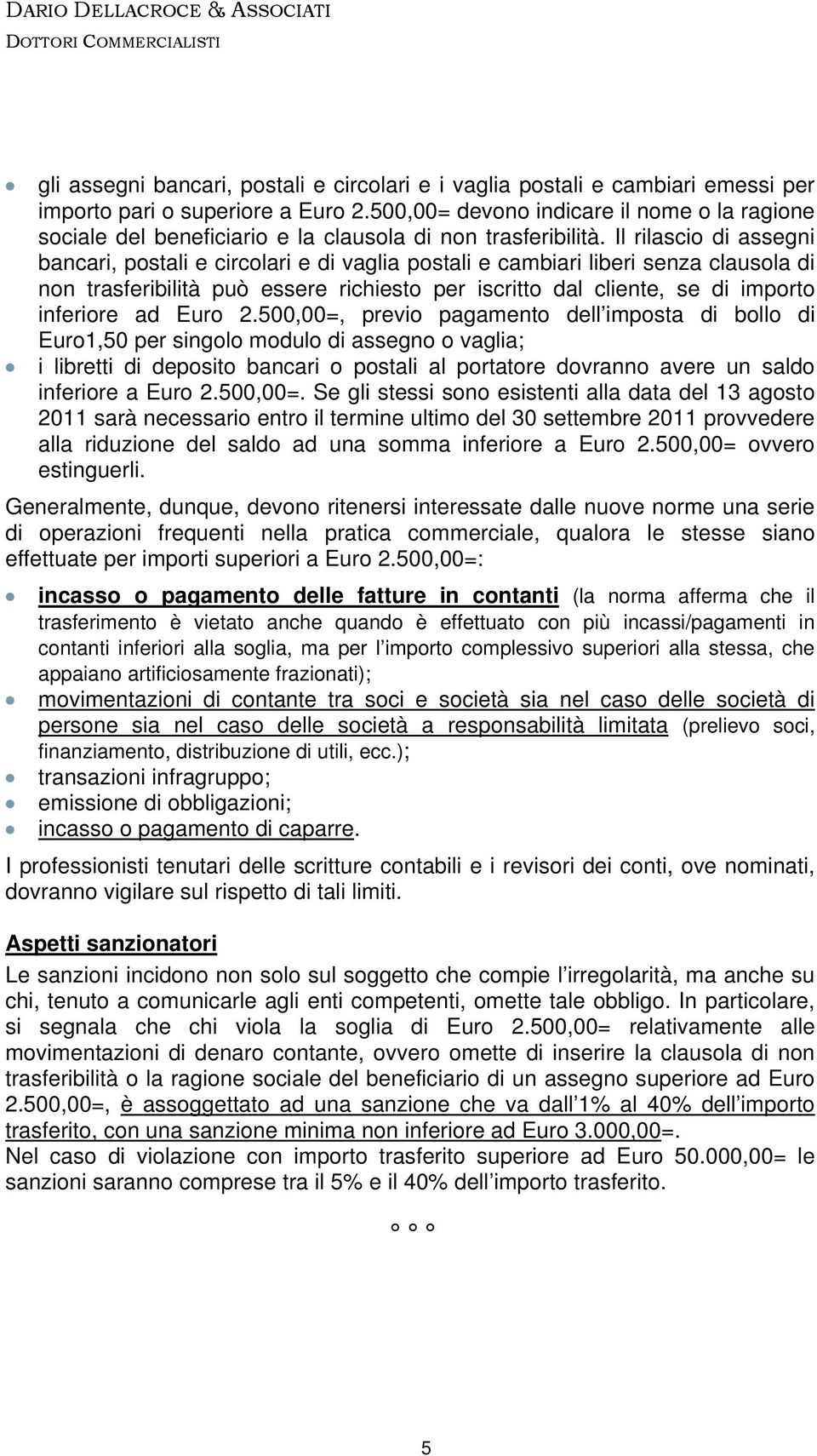 Il rilascio di assegni bancari, postali e circolari e di vaglia postali e cambiari liberi senza clausola di non trasferibilità può essere richiesto per iscritto dal cliente, se di importo inferiore