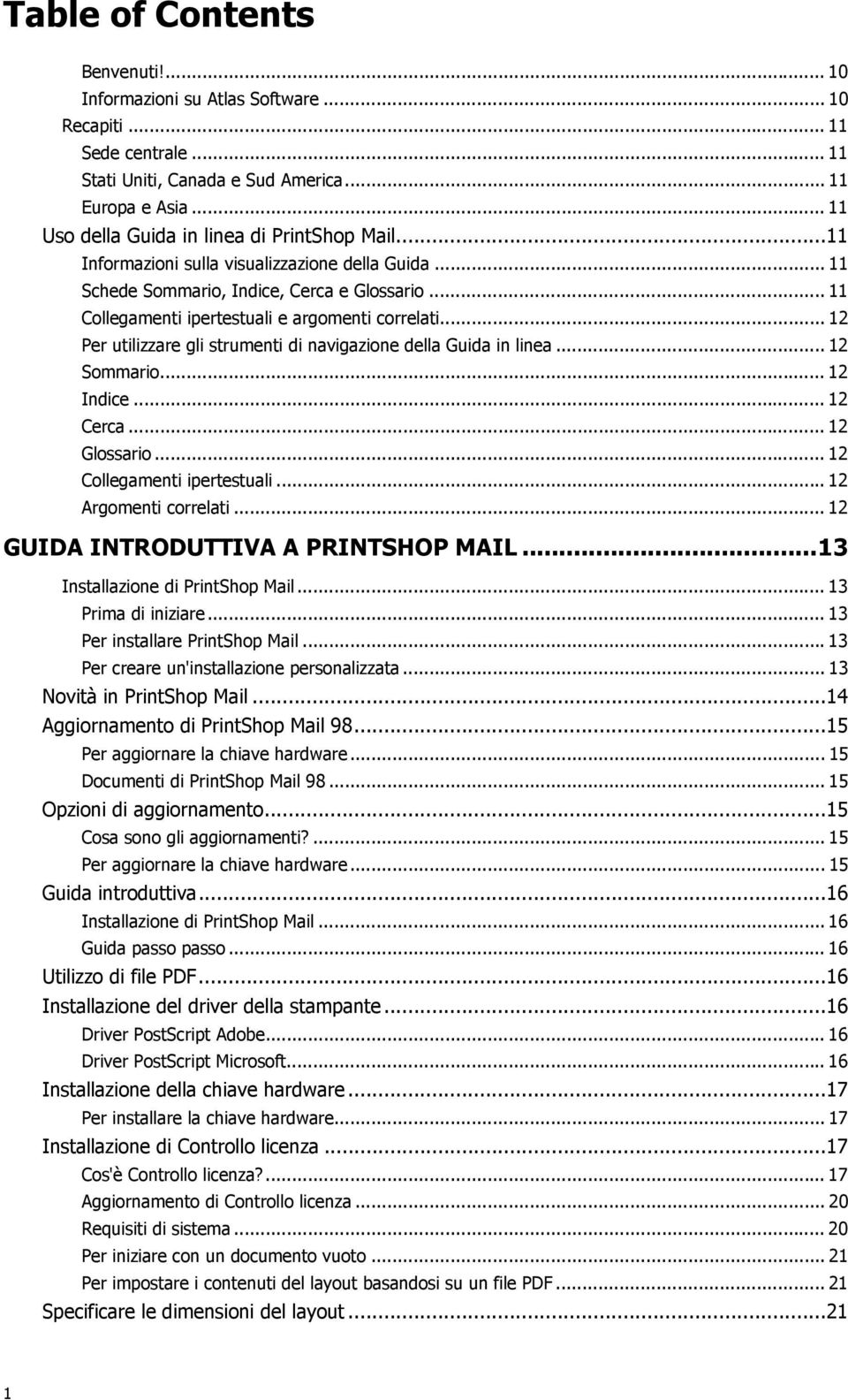 .. 11 Collegamenti ipertestuali e argomenti correlati... 12 Per utilizzare gli strumenti di navigazione della Guida in linea... 12 Sommario... 12 Indice... 12 Cerca... 12 Glossario.