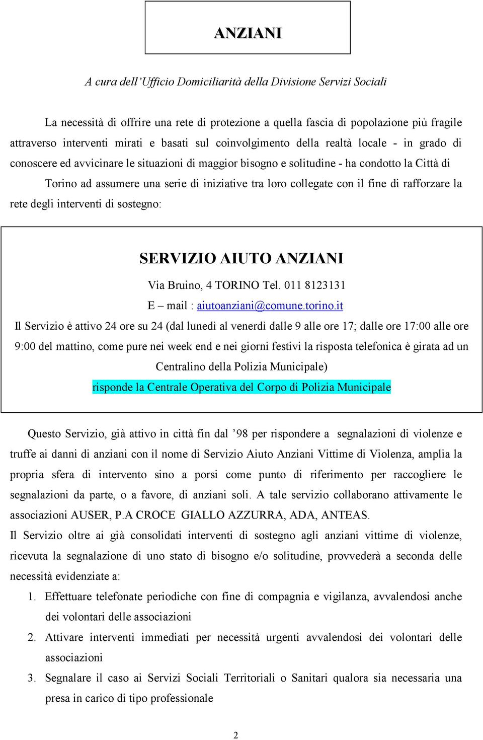 tra loro collegate con il fine di rafforzare la rete degli interventi di sostegno: SERVIZIO AIUTO ANZIANI Via Bruino, 4 TORINO Tel. 011 8123131 E mail : aiutoanziani@comune.torino.