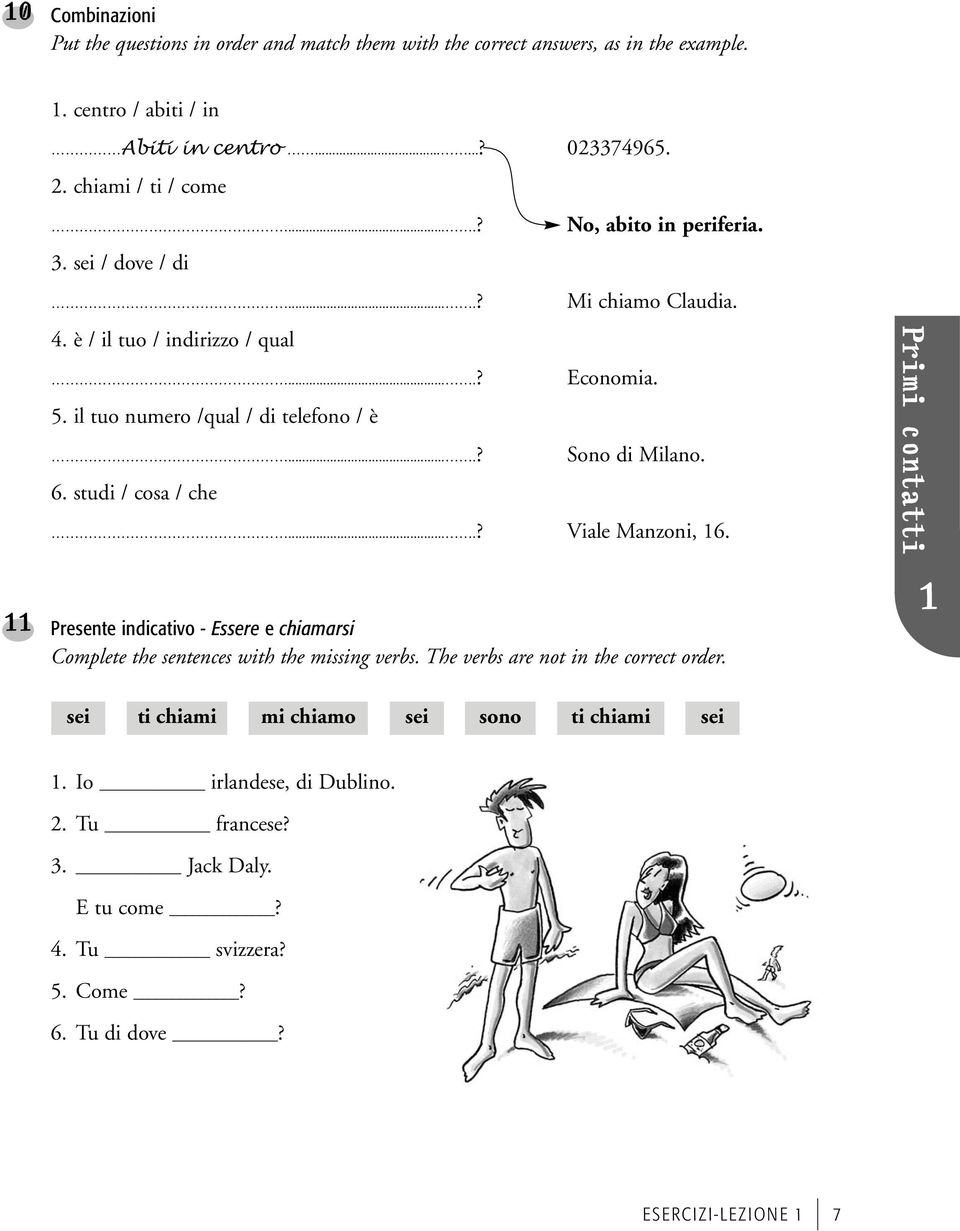 Mi chiamo Claudia. Economia. Sono di Milano. Viale Manzoni, 6. Presente indicativo - Essere e chiamarsi Complete the sentences with the missing verbs.