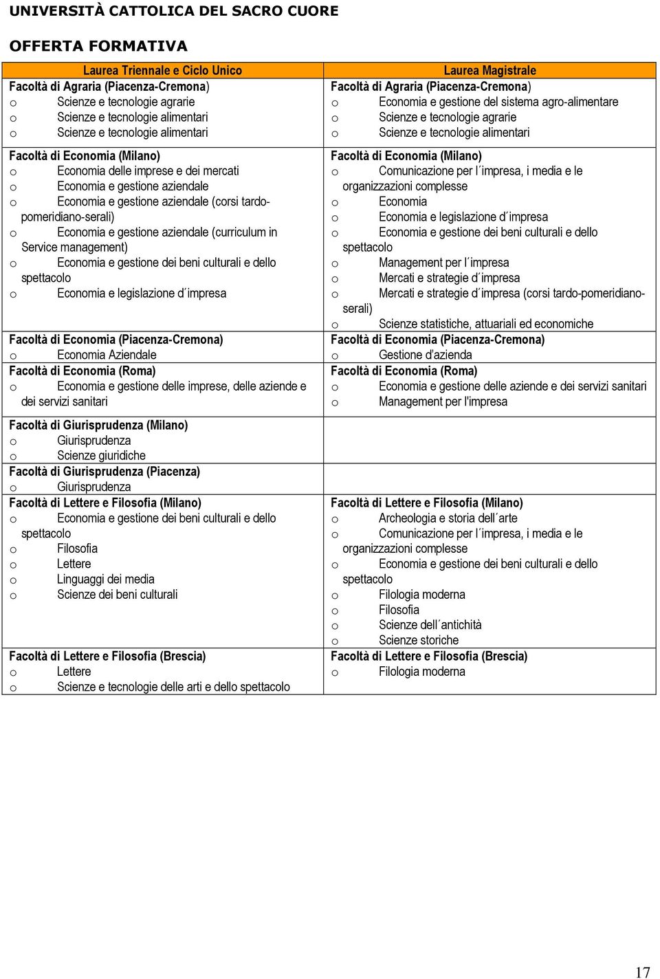 e gestione aziendale (curriculum in Service management) o Economia e gestione dei beni culturali e dello spettacolo o Economia e legislazione d impresa Facoltà di Economia (Piacenza-Cremona) o