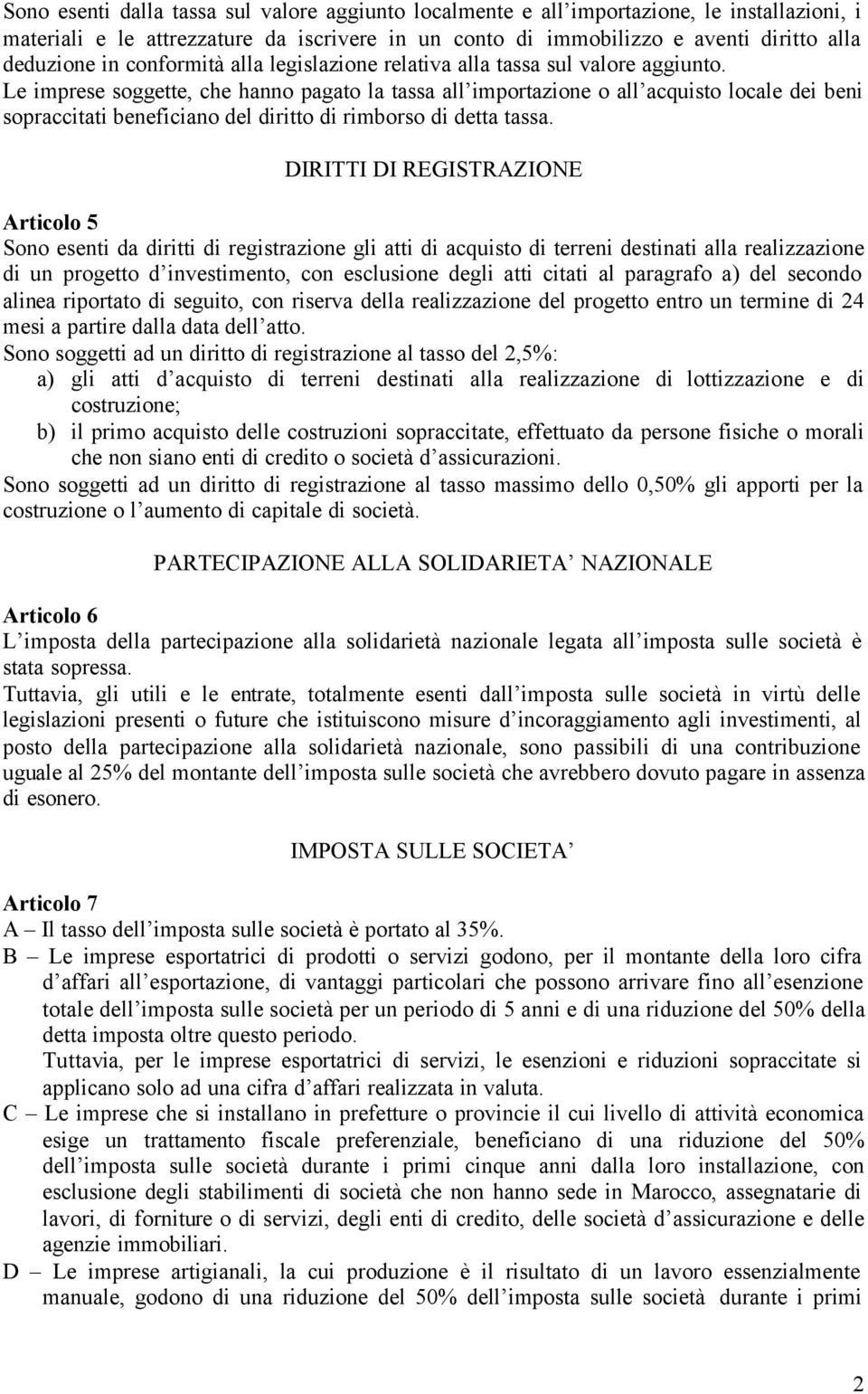 Le imprese soggette, che hanno pagato la tassa all importazione o all acquisto locale dei beni sopraccitati beneficiano del diritto di rimborso di detta tassa.