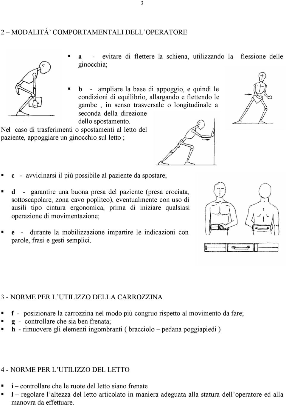 Nel caso di trasferimenti o spostamenti al letto del paziente, appoggiare un ginocchio sul letto ; c - avvicinarsi il più possibile al paziente da spostare; d - garantire una buona presa del paziente