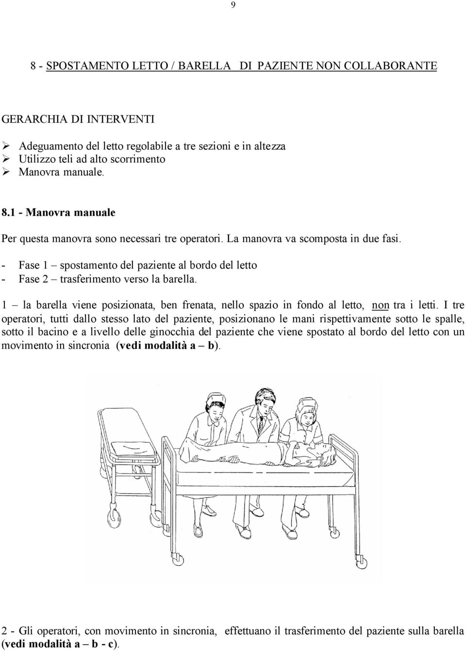 1 la barella viene posizionata, ben frenata, nello spazio in fondo al letto, non tra i letti.