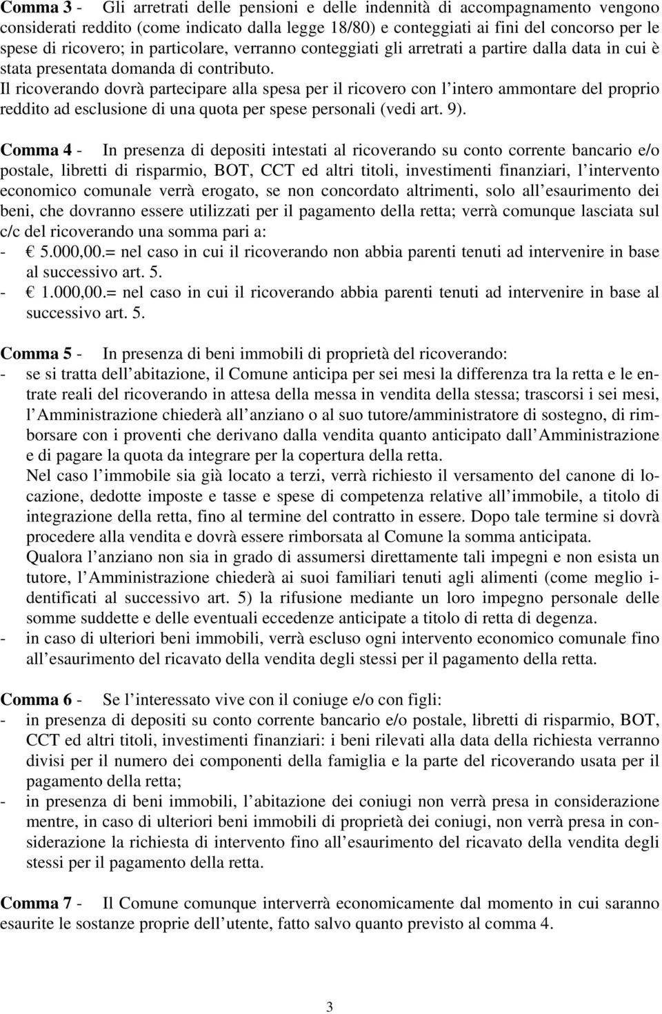 Il ricoverando dovrà partecipare alla spesa per il ricovero con l intero ammontare del proprio reddito ad esclusione di una quota per spese personali (vedi art. 9).