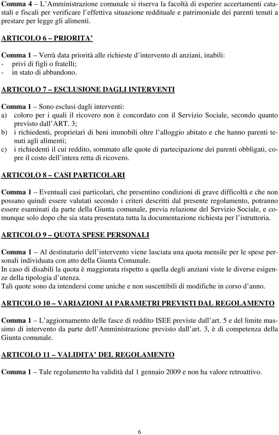 ARTICOLO 7 ESCLUSIONE DAGLI INTERVENTI Comma 1 Sono esclusi dagli interventi: a) coloro per i quali il ricovero non è concordato con il Servizio Sociale, secondo quanto previsto dall ART.