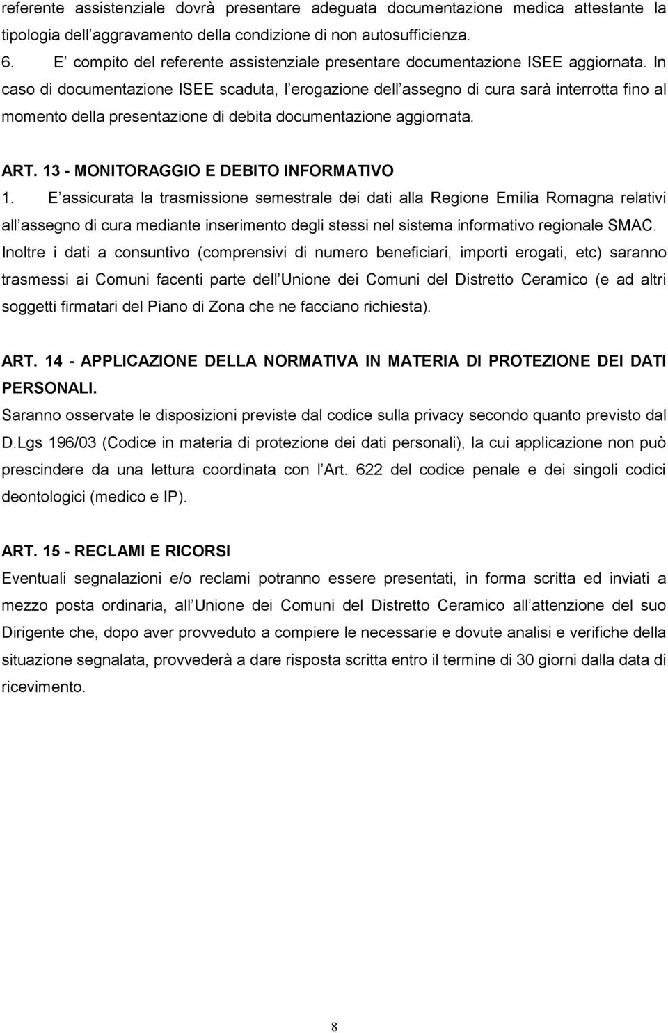 In caso di documentazione ISEE scaduta, l erogazione dell assegno di cura sarà interrotta fino al momento della presentazione di debita documentazione aggiornata. ART.