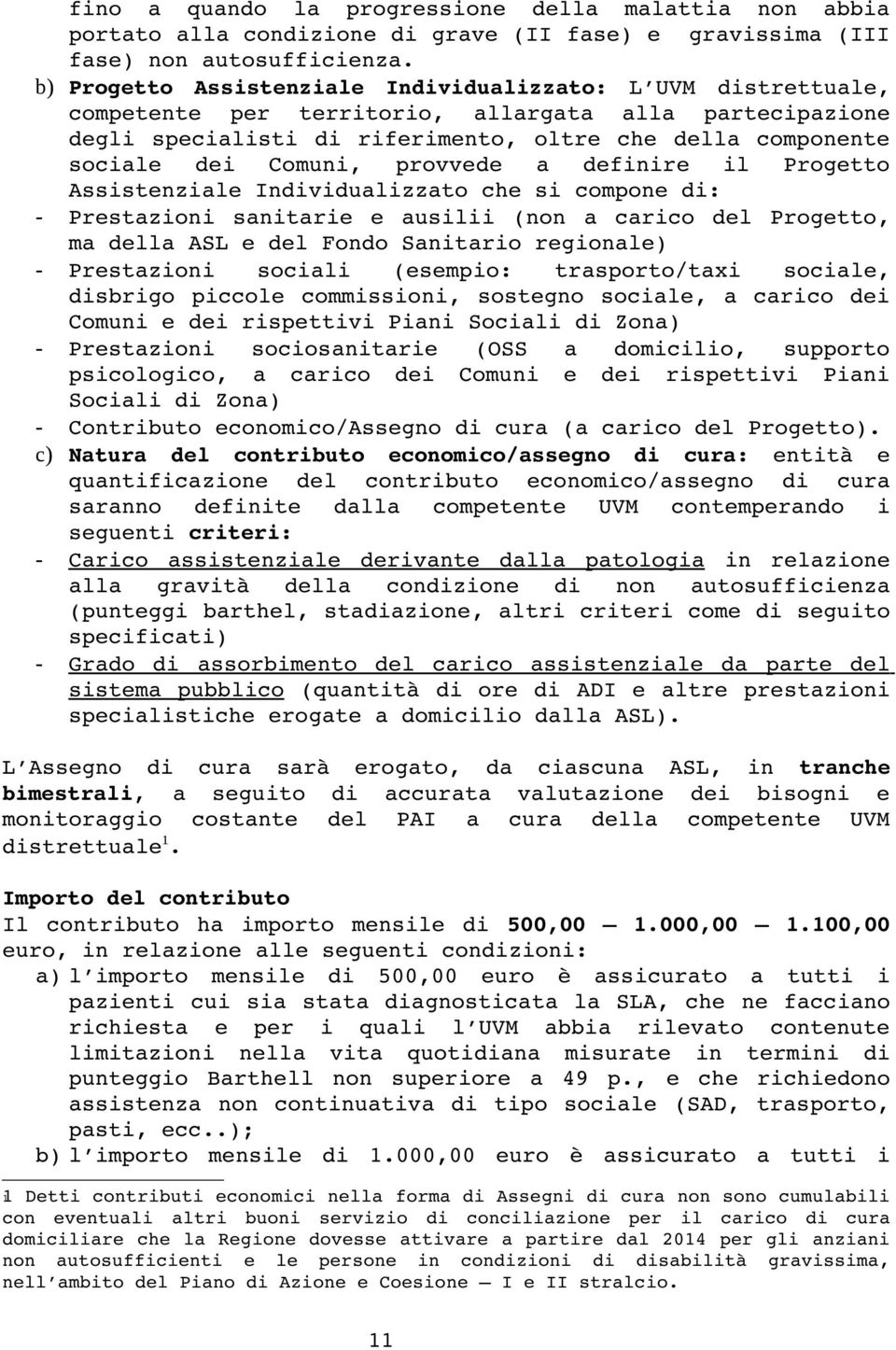 Comuni, provvede a definire il Progetto Assistenziale Individualizzato che si compone di: - Prestazioni sanitarie e ausilii (non a carico del Progetto, ma della ASL e del Fondo Sanitario regionale) -