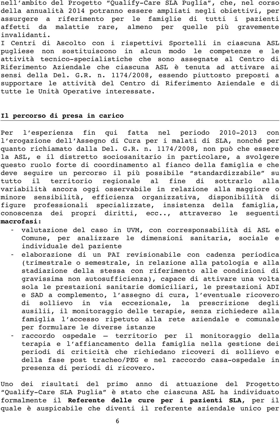 I Centri di Ascolto con i rispettivi Sportelli in ciascuna ASL pugliese non sostituiscono in alcun modo le competenze e le attività tecnico specialistiche che sono assegnate al Centro di Riferimento