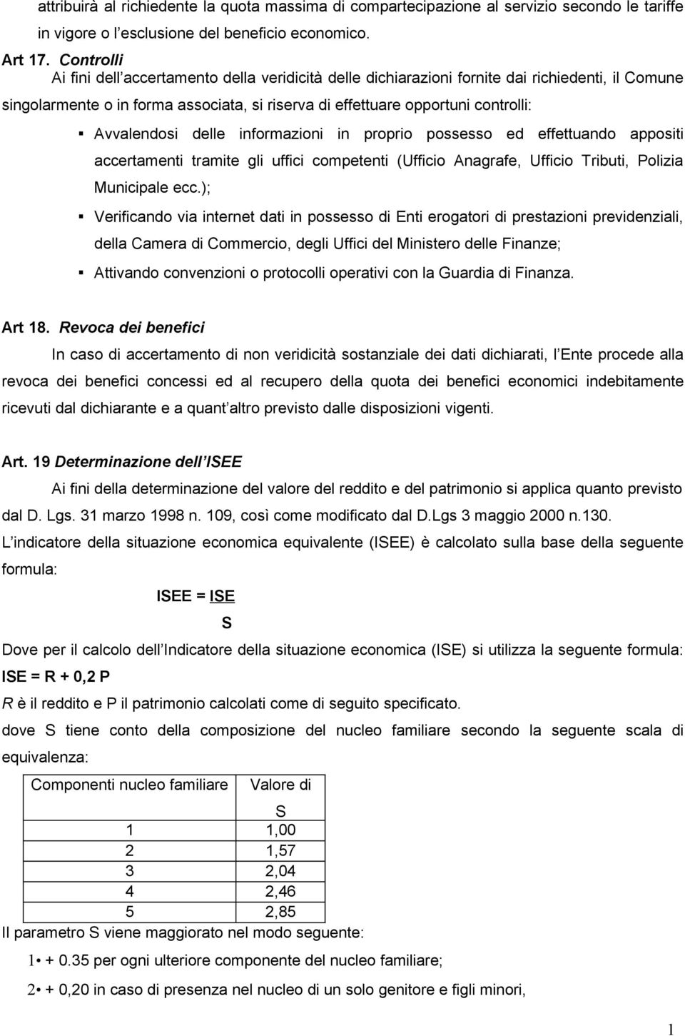 Avvalendosi delle informazioni in proprio possesso ed effettuando appositi accertamenti tramite gli uffici competenti (Ufficio Anagrafe, Ufficio Tributi, Polizia Municipale ecc.