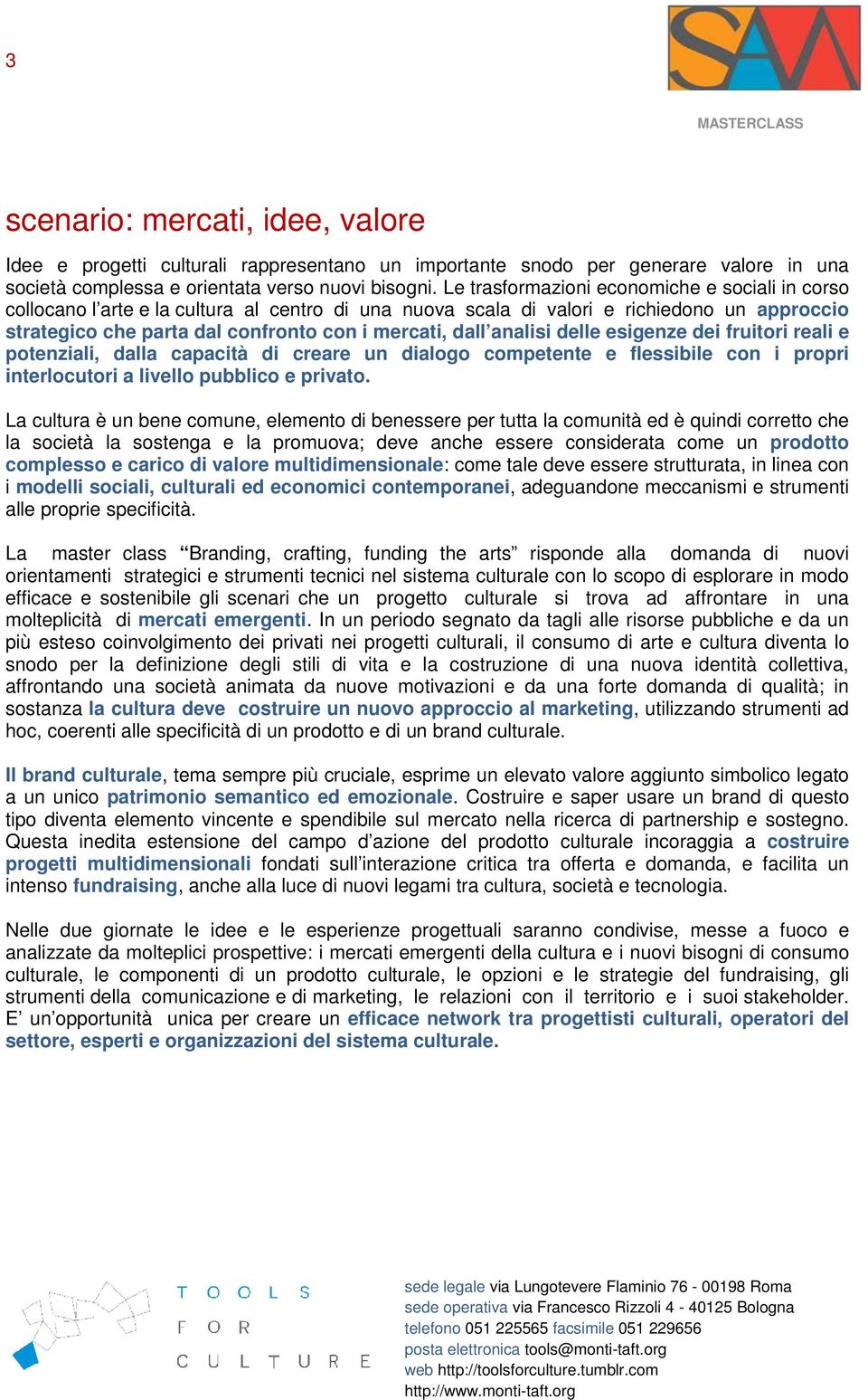 analisi delle esigenze dei fruitori reali e potenziali, dalla capacità di creare un dialogo competente e flessibile con i propri interlocutori a livello pubblico e privato.