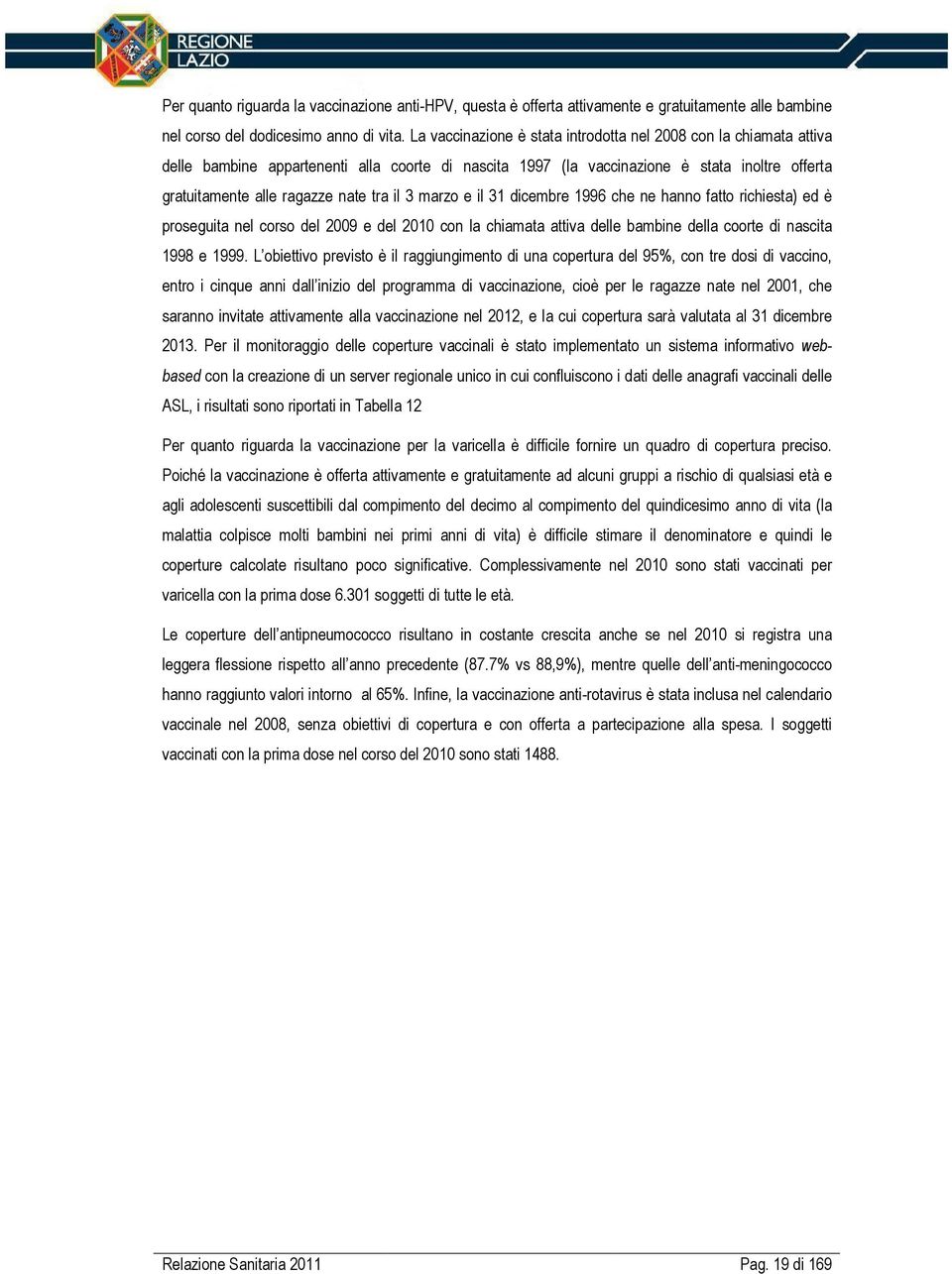 il 3 marzo e il 31 dicembre 1996 che ne hanno fatto richiesta) ed è proseguita nel corso del 2009 e del 2010 con la chiamata attiva delle bambine della coorte di nascita 1998 e 1999.