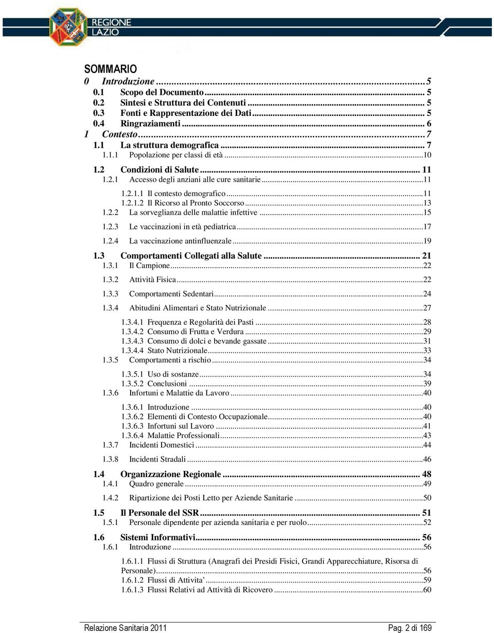 ..13 1.2.2 La sorveglianza delle malattie infettive...15 1.2.3 Le vaccinazioni in età pediatrica...17 1.2.4 La vaccinazione antinfluenzale...19 1.3 Comportamenti Collegati alla Salute... 21 1.3.1 Il Campione.