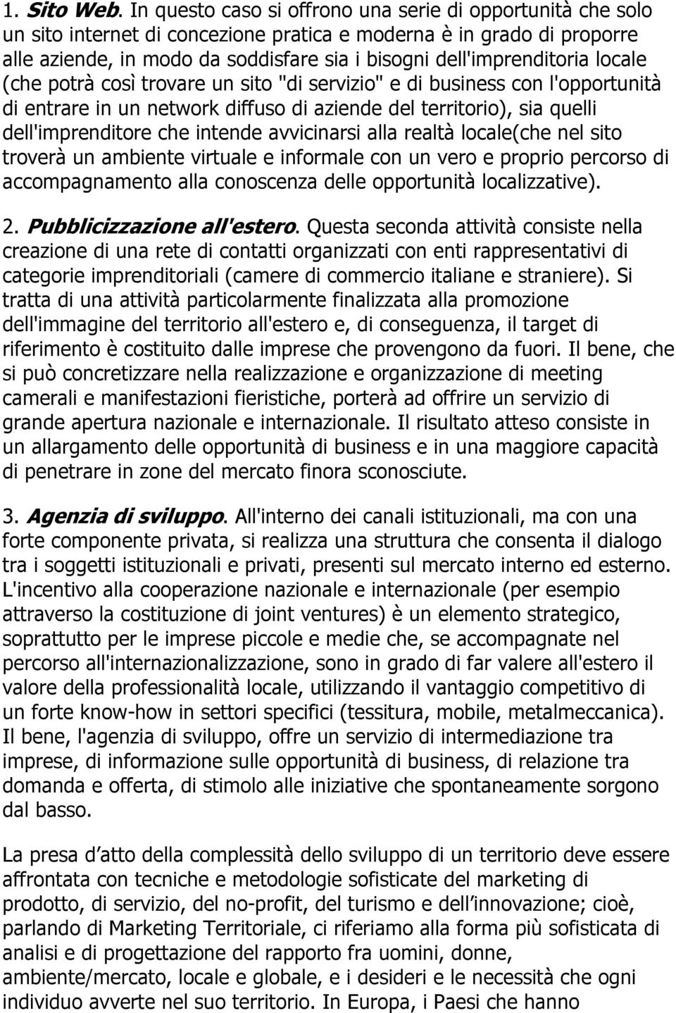 dell'imprenditoria locale (che potrà così trovare un sito "di servizio" e di business con l'opportunità di entrare in un network diffuso di aziende del territorio), sia quelli dell'imprenditore che