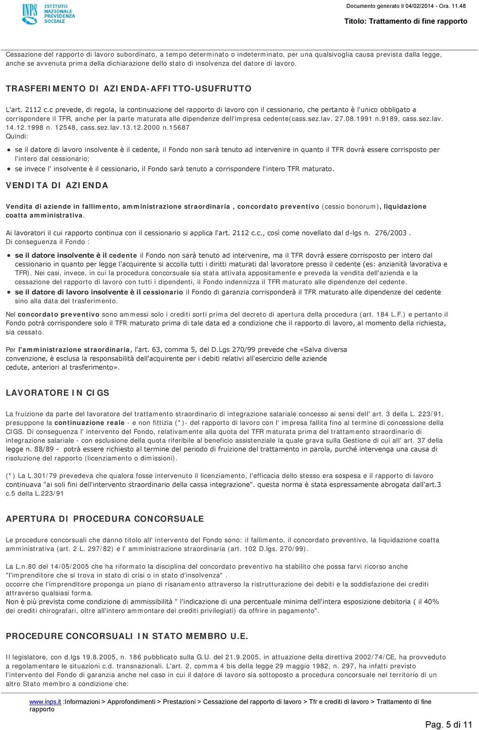 c prevede, di regola, la continuazione del di lavoro con il cessionario, che pertanto è l'unico obbligato a corrispondere il TFR, anche per la parte maturata alle dipendenze dell'impresa cedente(cass.