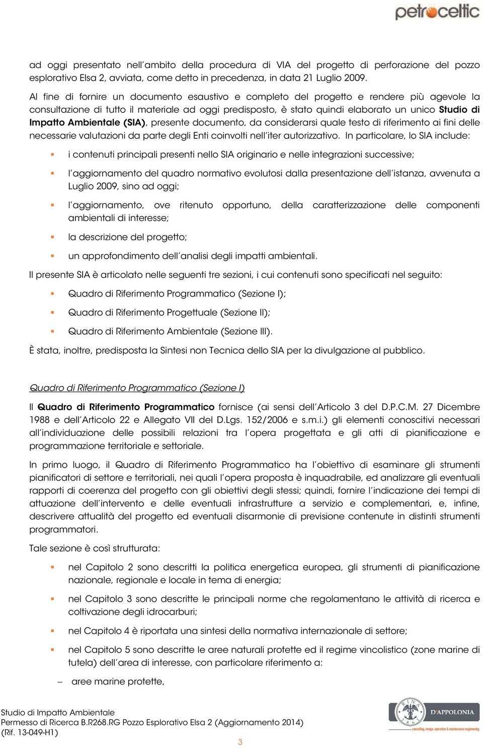 Ambientale (SIA), presente documento, da considerarsi quale testo di riferimento ai fini delle necessarie valutazioni da parte degli Enti coinvolti nell iter autorizzativo.