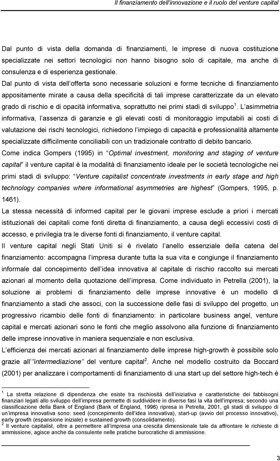 Dal punto di vista dell offerta sono necessarie soluzioni e forme tecniche di finanziamento appositamente mirate a causa della specificità di tali imprese caratterizzate da un elevato grado di