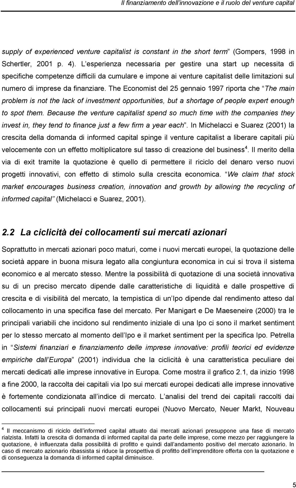 The Economist del 25 gennaio 1997 riporta che The main problem is not the lack of investment opportunities, but a shortage of people expert enough to spot them.