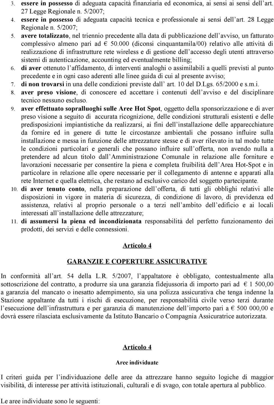 avere totalizzato, nel triennio precedente alla data di pubblicazione dell avviso, un fatturato complessivo almeno pari ad 50.