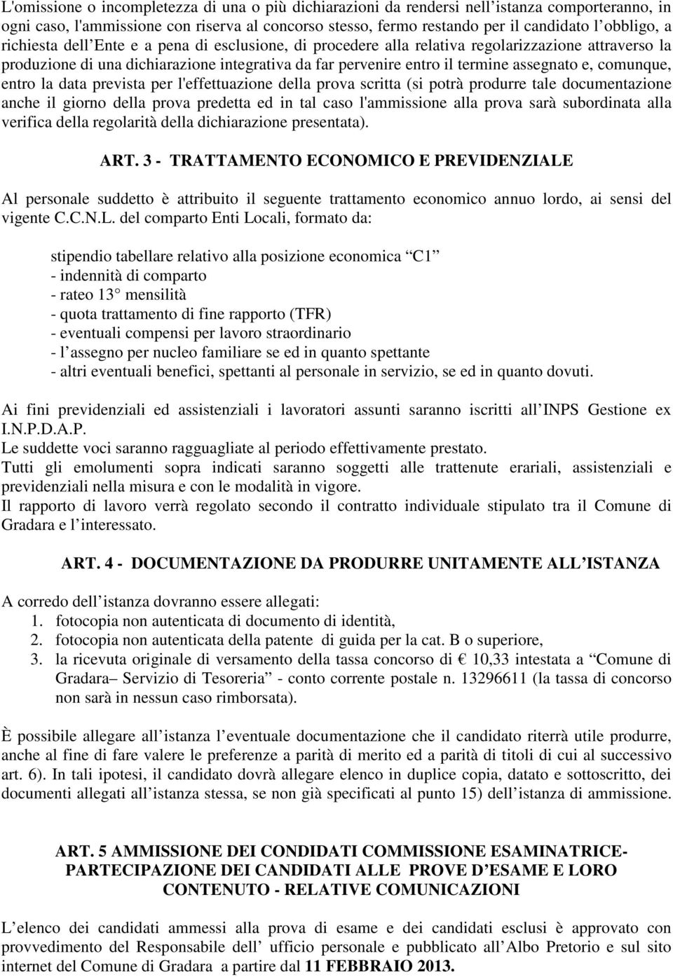 comunque, entro la data prevista per l'effettuazione della prova scritta (si potrà produrre tale documentazione anche il giorno della prova predetta ed in tal caso l'ammissione alla prova sarà