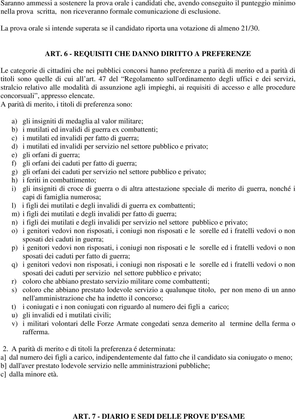 6 - REQUISITI CHE DANNO DIRITTO A PREFERENZE Le categorie di cittadini che nei pubblici concorsi hanno preferenze a parità di merito ed a parità di titoli sono quelle di cui all art.