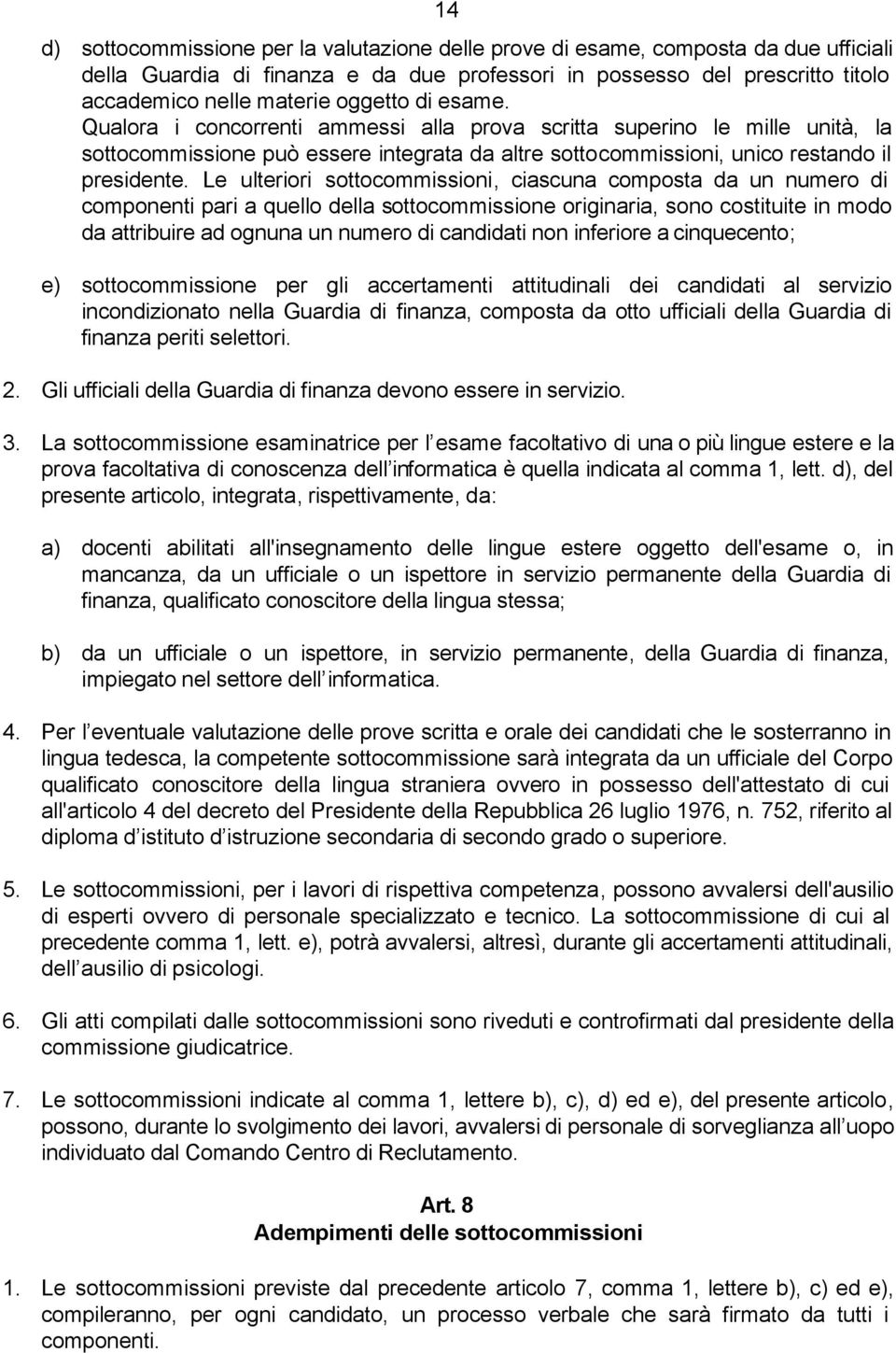 Le ulteriori sottocommissioni, ciascuna composta da un numero di componenti pari a quello della sottocommissione originaria, sono costituite in modo da attribuire ad ognuna un numero di candidati non