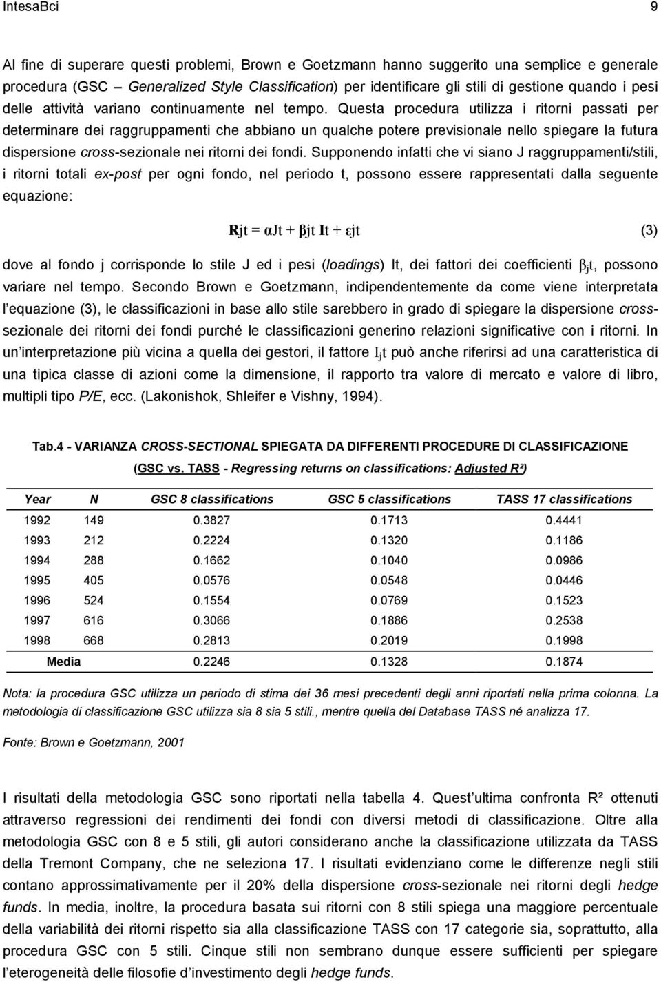 Questa procedura utilizza i ritorni passati per determinare dei raggruppamenti che abbiano un qualche potere previsionale nello spiegare la futura dispersione cross-sezionale nei ritorni dei fondi.