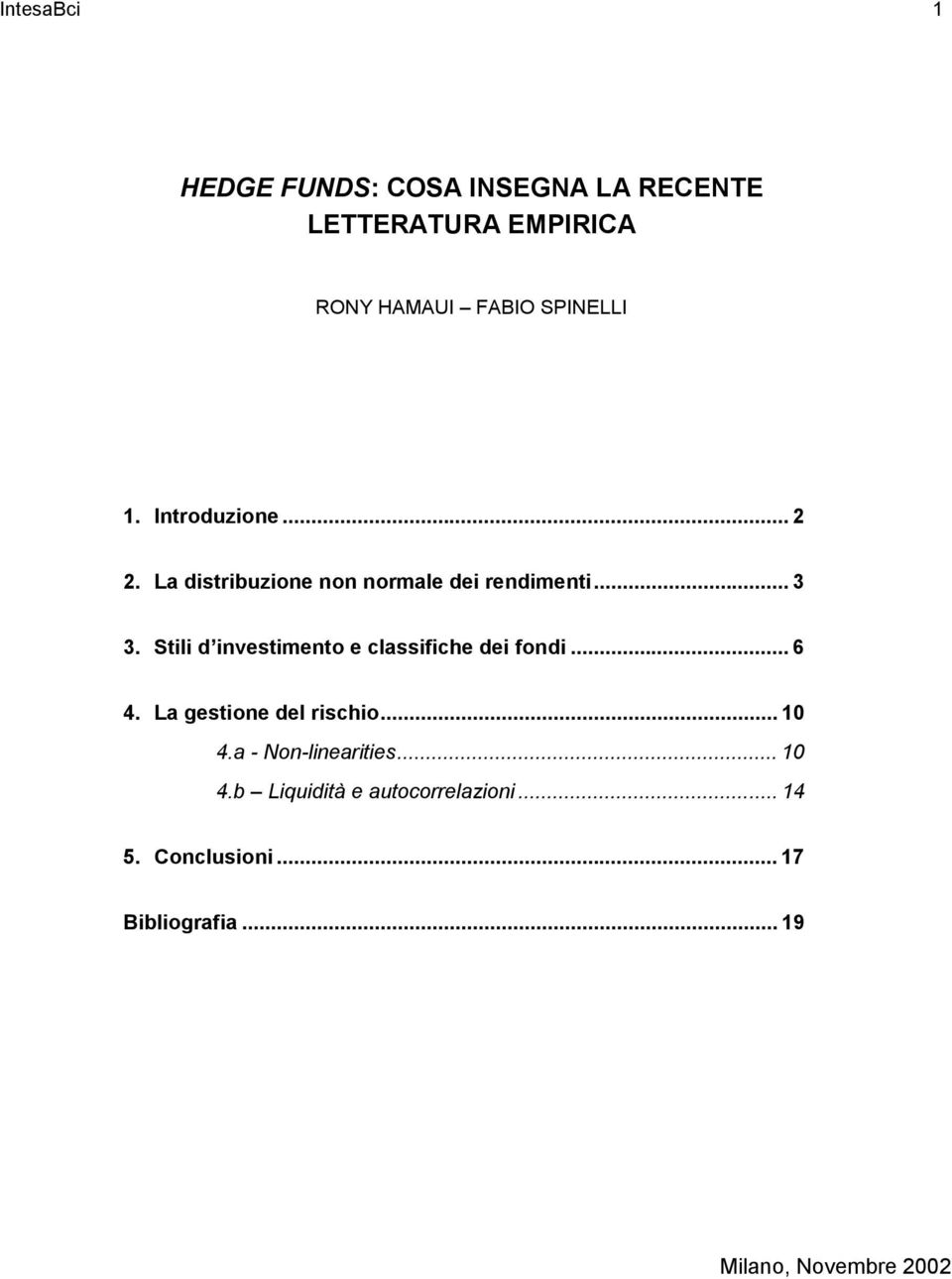 Stili d investimento e classifiche dei fondi... 6 4. La gestione del rischio... 10 4.