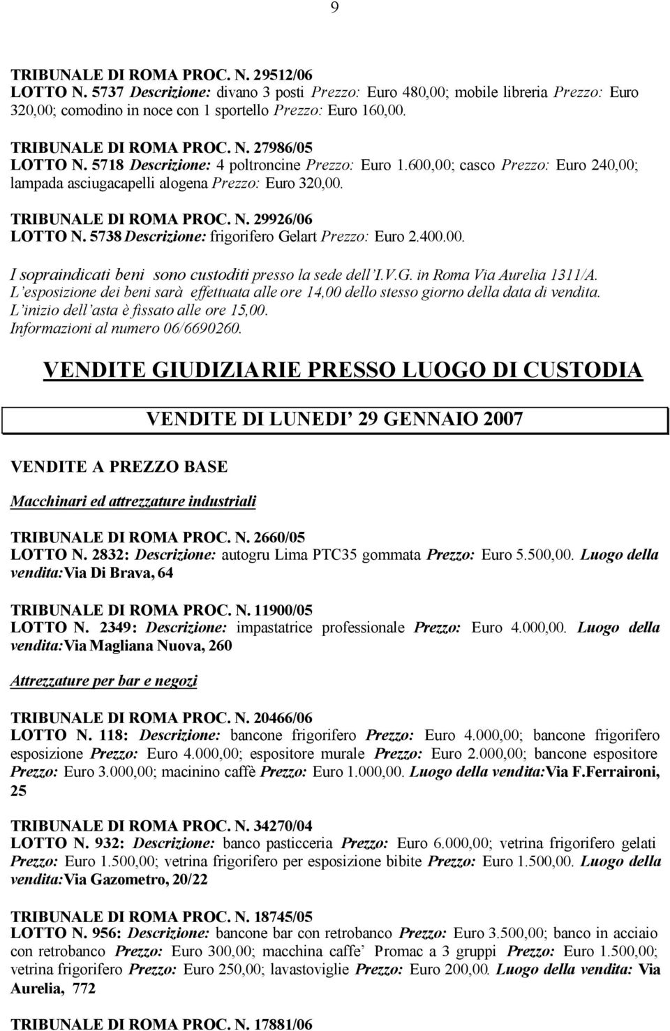 5738 Descrizione: frigorifero Gelart Prezzo: Euro 2.400.00. I sopraindicati beni sono custoditi presso la sede dell I.V.G. in Roma Via Aurelia 1311/A.