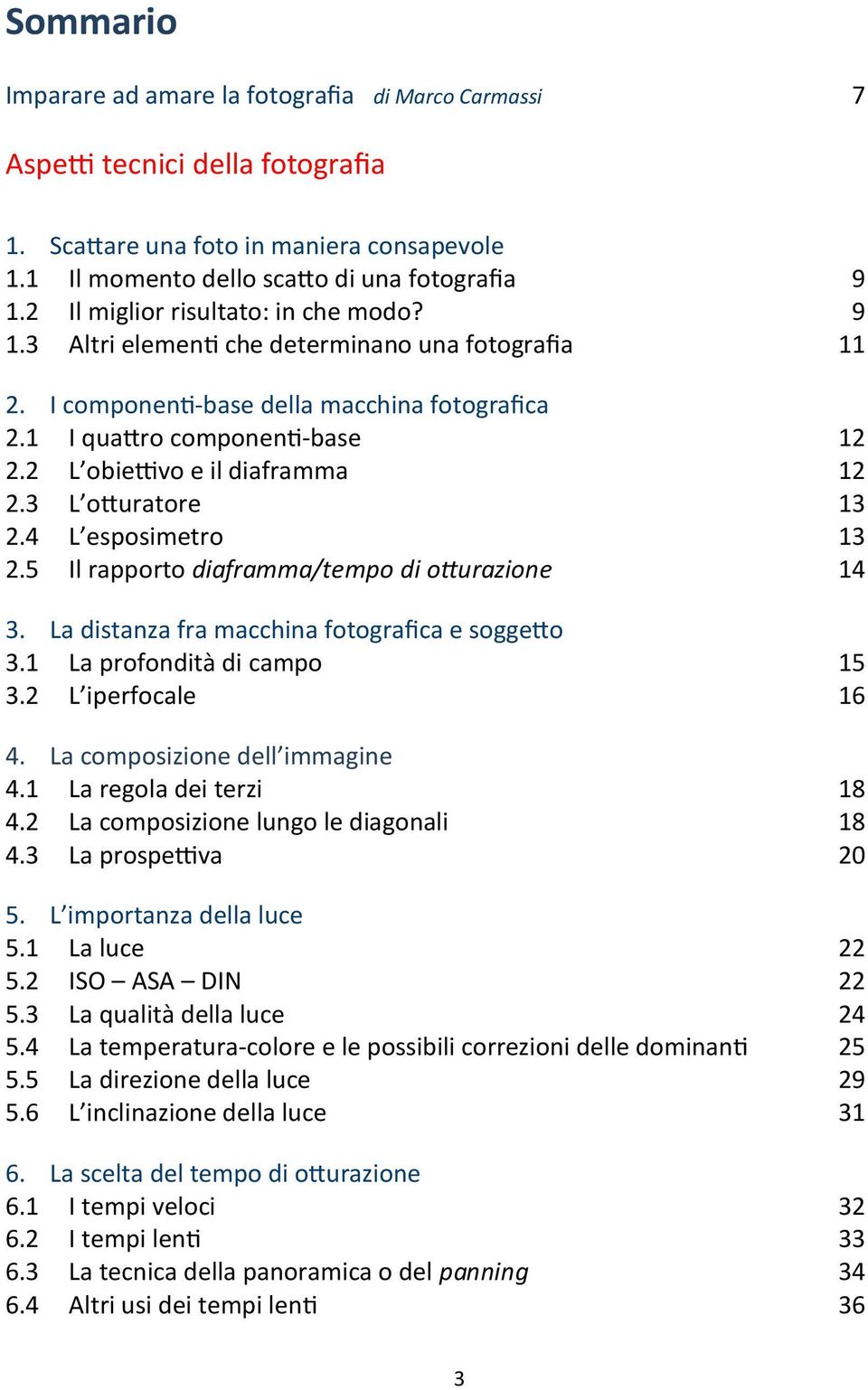 2 L obiettivo e il diaframma 12 2.3 L otturatore 13 2.4 L esposimetro 13 2.5 Il rapporto diaframma/tempo di otturazione 14 3. La distanza fra macchina fotografica e soggetto 3.