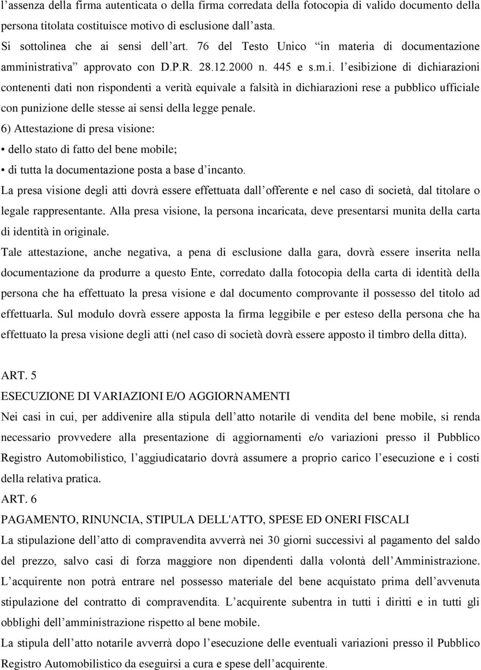 o in materia di documentazione amministrativa approvato con D.P.R. 28.12.2000 n. 445 e s.m.i. l esibizione di dichiarazioni contenenti dati non rispondenti a verità equivale a falsità in dichiarazioni rese a pubblico ufficiale con punizione delle stesse ai sensi della legge penale.