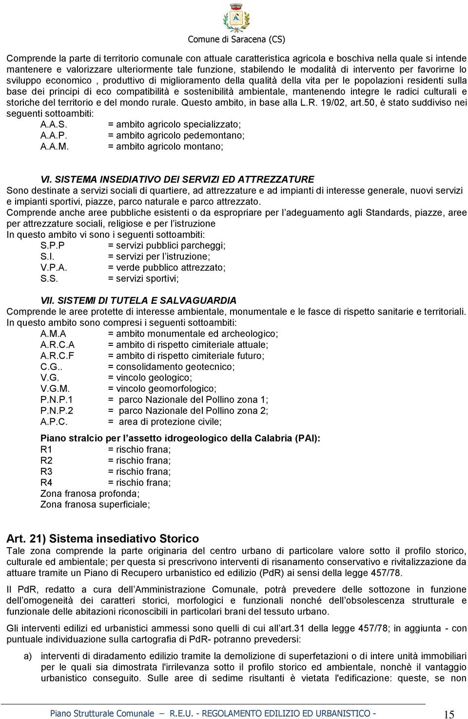 ambientale, mantenendo integre le radici culturali e storiche del territorio e del mondo rurale. Questo ambito, in base alla L.R. 19/02, art.50, è stato suddiviso nei seguenti sottoambiti: A.A.S.