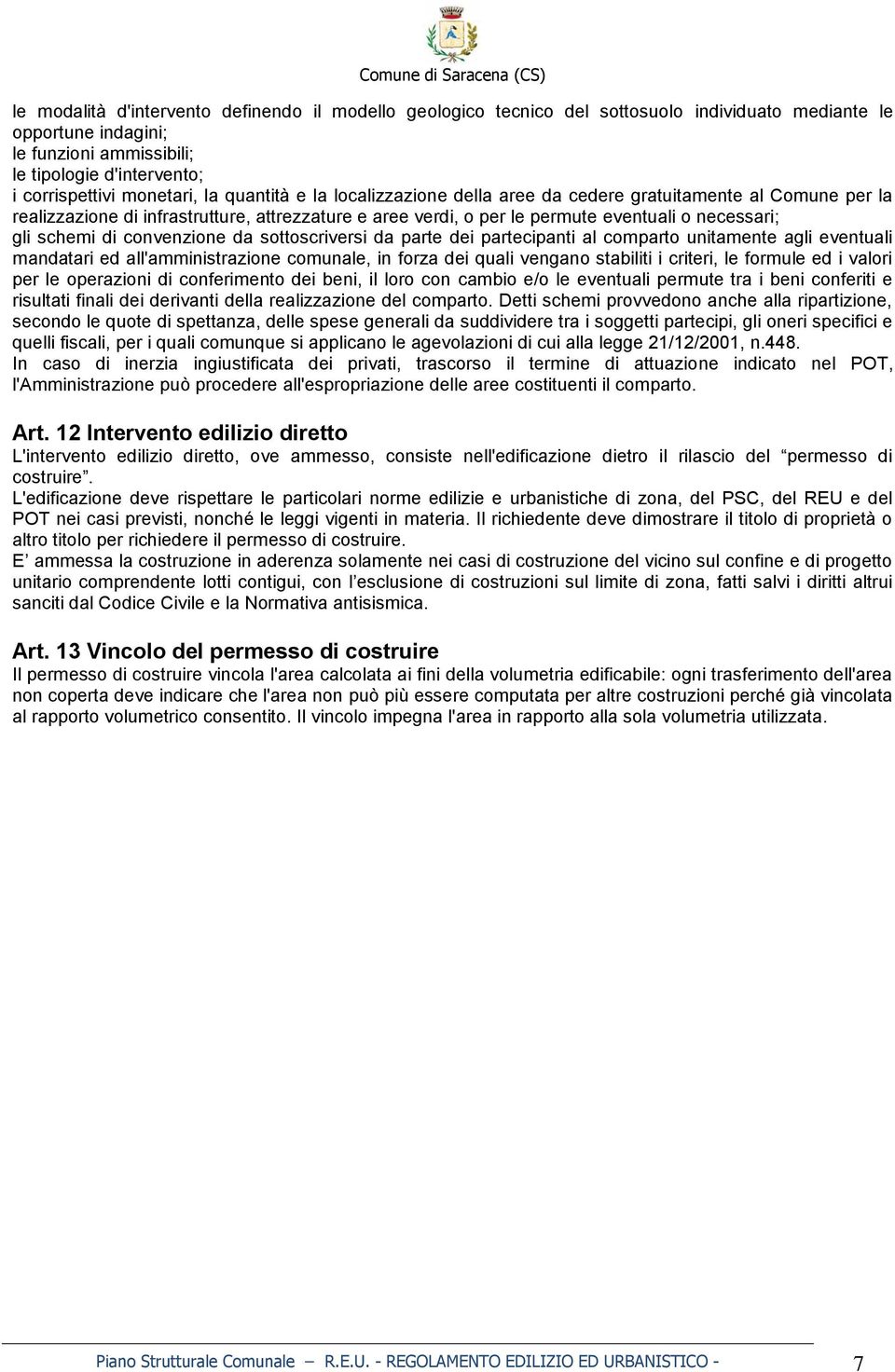 schemi di convenzione da sottoscriversi da parte dei partecipanti al comparto unitamente agli eventuali mandatari ed all'amministrazione comunale, in forza dei quali vengano stabiliti i criteri, le