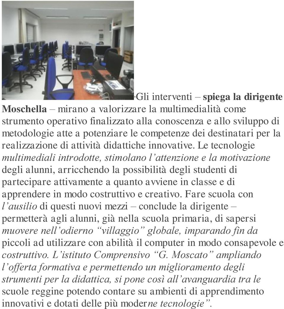 Le tecnologie multimediali introdotte, stimolano l attenzione e la motivazione degli alunni, arricchendo la possibilità degli studenti di partecipare attivamente a quanto avviene in classe e di